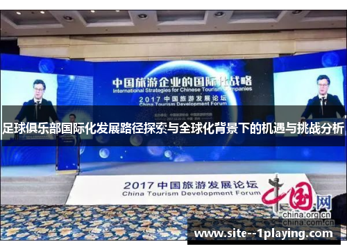 足球俱乐部国际化发展路径探索与全球化背景下的机遇与挑战分析 足球俱乐部国际化发展路径探索与全球化背景下的机遇与挑战分析