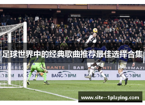 足球世界中的经典歌曲推荐最佳选择合集 足球世界中的经典歌曲推荐最佳选择合集