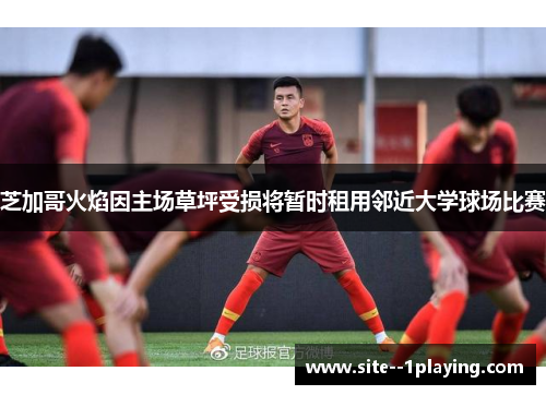 芝加哥火焰因主场草坪受损将暂时租用邻近大学球场比赛