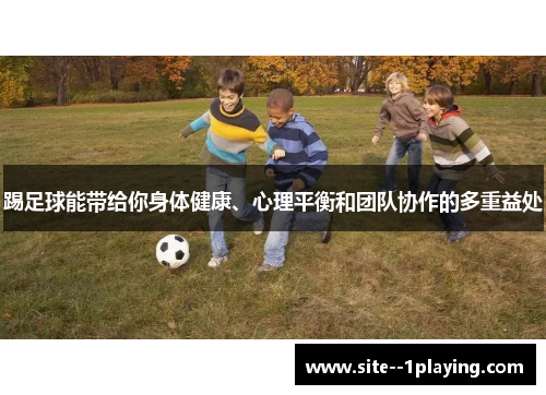 踢足球能带给你身体健康、心理平衡和团队协作的多重益处