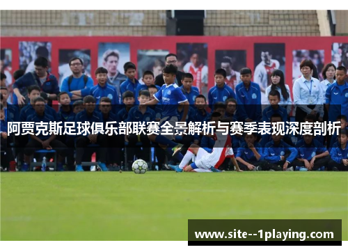 阿贾克斯足球俱乐部联赛全景解析与赛季表现深度剖析 阿贾克斯足球俱乐部联赛全景解析与赛季表现深度剖析